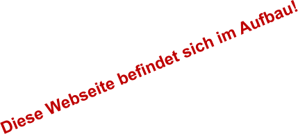 Diese Webseite befindet sich im Aufbau!